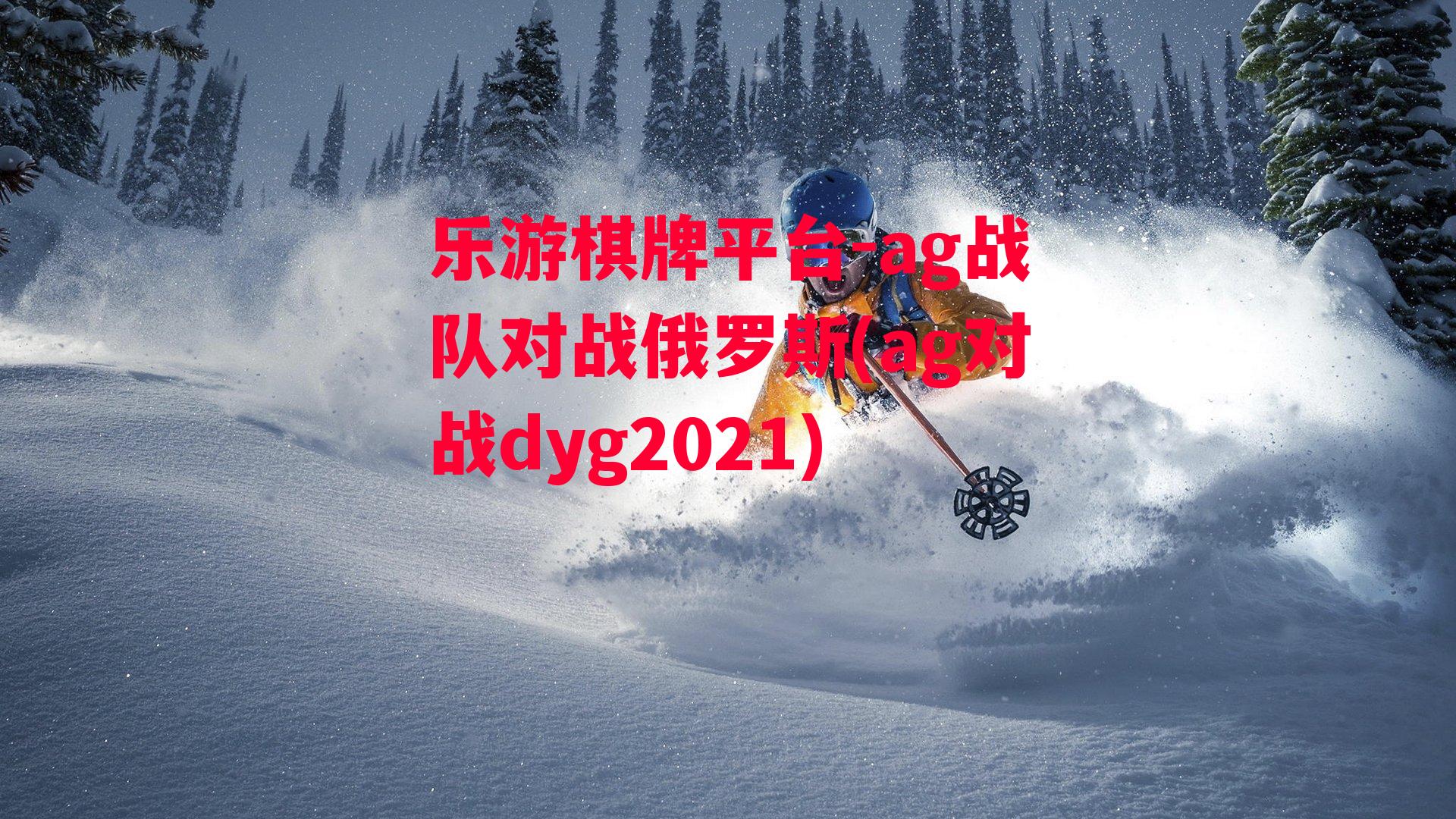 乐游棋牌平台-ag战队对战俄罗斯(ag对战dyg2021)