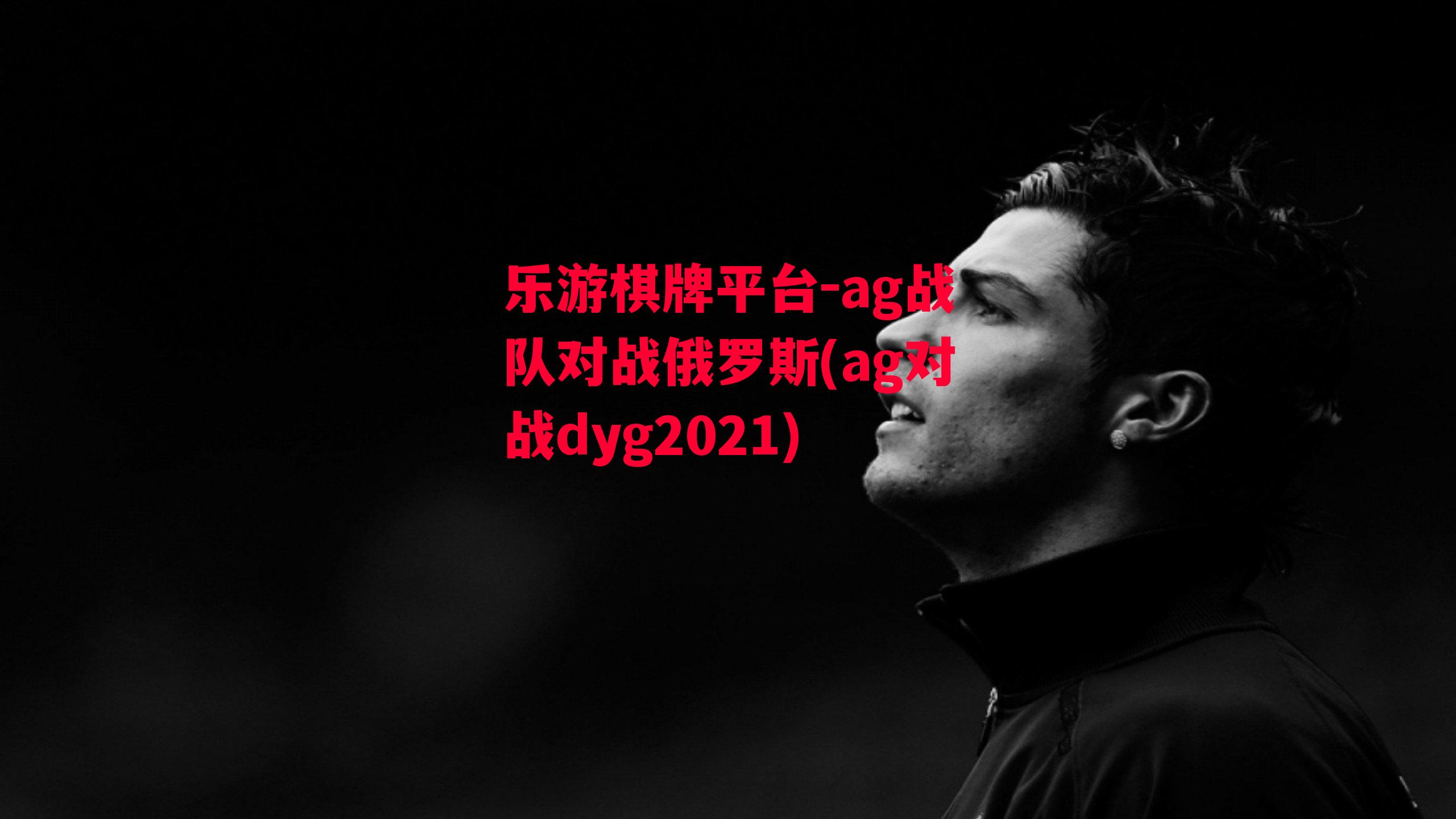 ag战队对战俄罗斯(ag对战dyg2021)